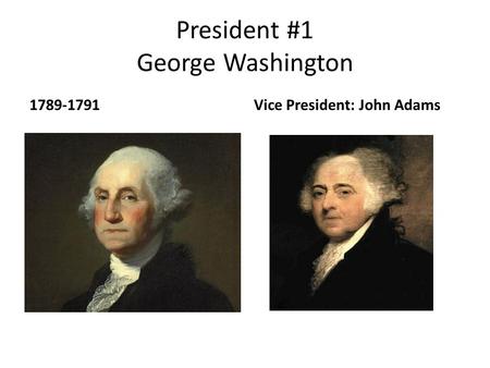 President #1 George Washington 1789-1791Vice President: John Adams.