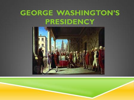 GEORGE WASHINGTON’S PRESIDENCY. Topic/Objective: Precedents & tensions of Washington’s presidency Essential Question: What precedents and challenges occurred.