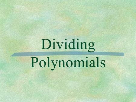 Dividing Polynomials. Simple Division - dividing a polynomial by a monomial.