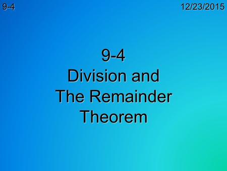 12/23/20159-4 9-4 Division and The Remainder Theorem.