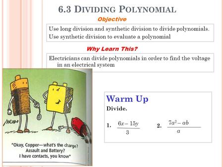 6.3 D IVIDING P OLYNOMIAL Use long division and synthetic division to divide polynomials. Use synthetic division to evaluate a polynomial Objective Electricians.