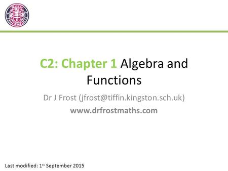 C2: Chapter 1 Algebra and Functions Dr J Frost  Last modified: 1 st September 2015.