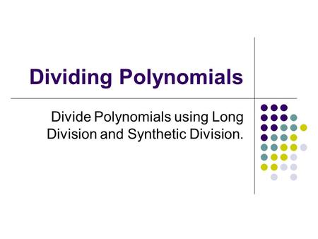 Divide Polynomials using Long Division and Synthetic Division.