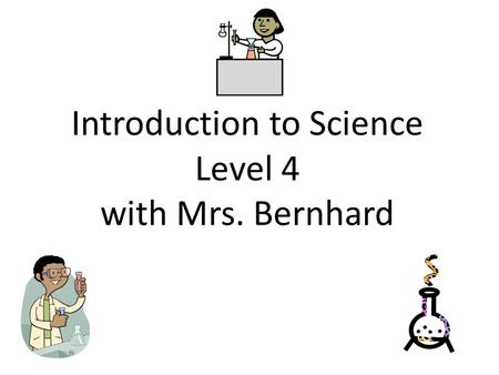 Introduction to Science Level 4 with Mrs. Bernhard.