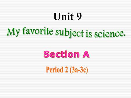 Unit 9. What’s your favorite subject? My favorite subject is science.