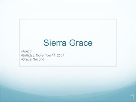 Sierra Grace Age: 6 Birthday: November 14, 2007 Grade: Second 1.