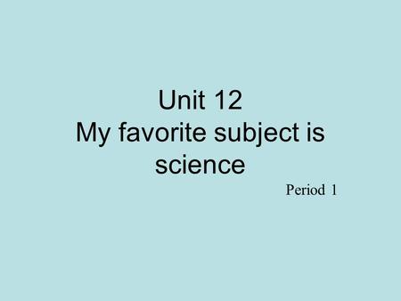 Unit 12 My favorite subject is science Period 1 colors What’s your favorite color? black yellow white red pink blue green My favorite color is ….