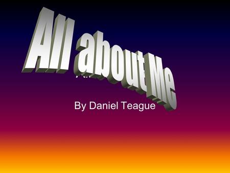 All about me By Daniel Teague favorite hobby Soccer is my favorite hobby because its good for you. I’ve always won I some times loose. But I always have.