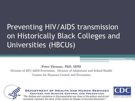 Preventing HIV/AIDS transmission on Historically Black Colleges and Universities (HBCUs) Peter Thomas, PhD, MPH Division of HIV/AIDS Prevention, Division.