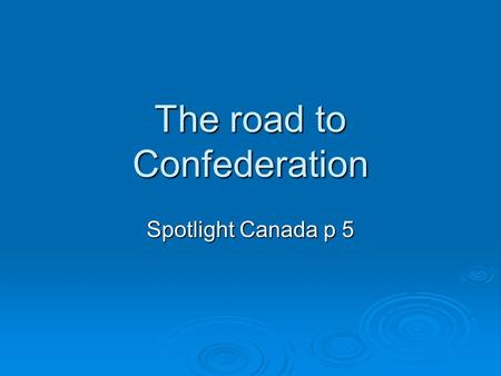 The road to Confederation Spotlight Canada p 5. What is different about this map to today’s map of Canada?