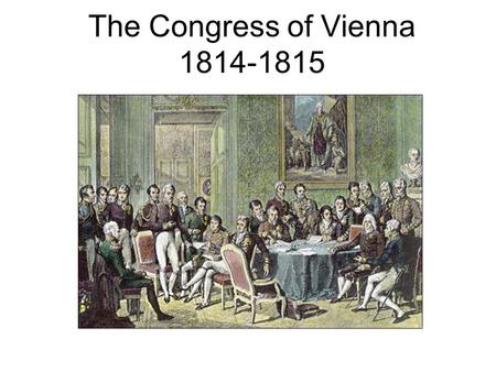 The Congress of Vienna 1814-1815. After the fall of Napoleon in 1815 and the definitive end of the revolutionary era, European statesmen were determined.
