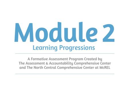 Introduction to Learning Progressions Progressions and Formative Assessment Black and Wiliam (1998) called for “sound models of students’ progression.