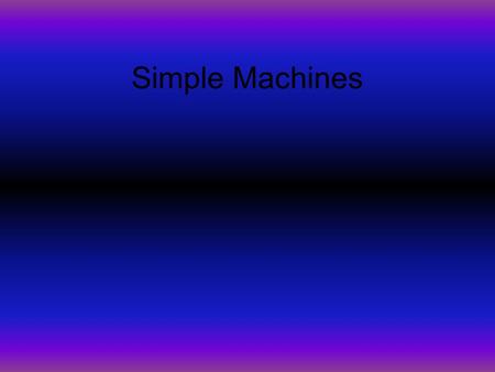 Simple Machines. General Information  Simple machines are tools that make work easier.  Simple machines have few or no moving parts.  Simple machines.