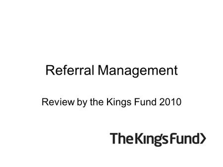 Referral Management Review by the Kings Fund 2010.