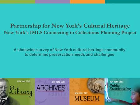 Partnership for New York’s Cultural Heritage New York’s IMLS Connecting to Collections Planning Project A statewide survey of New York cultural heritage.