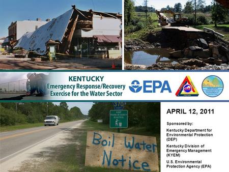 APRIL 12, 2011 Sponsored by: Kentucky Department for Environmental Protection (DEP) Kentucky Division of Emergency Management (KYEM) U.S. Environmental.