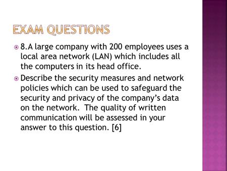 Exam Questions 8.A large company with 200 employees uses a local area network (LAN) which includes all the computers in its head office. Describe the.