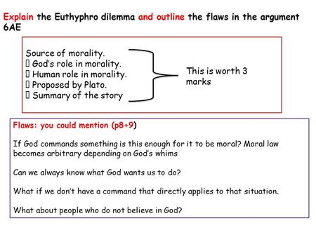 Explain the Euthyphro dilemma and outline the flaws in the argument 6AE Source of morality.  God’s role in morality.  Human role in morality.  Proposed.