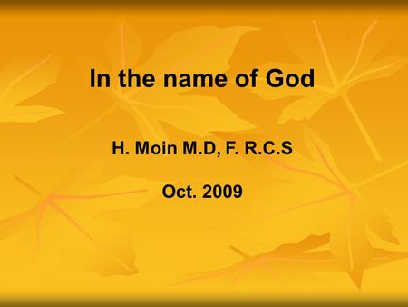 In the name of God H. Moin M.D, F. R.C.S Oct. 2009.