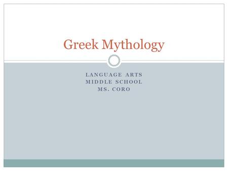 LANGUAGE ARTS MIDDLE SCHOOL MS. CORO Greek Mythology.