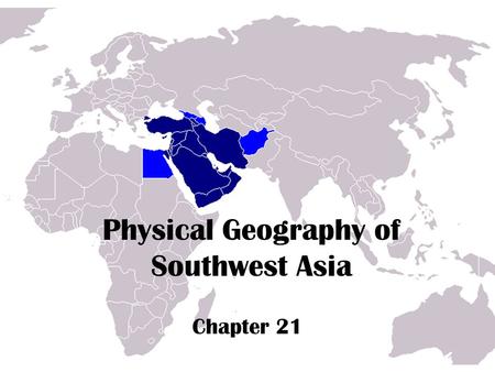 Physical Geography of Southwest Asia Chapter 21. Peninsulas –The most distinctive landform in Southwest Asia is the Arabian Peninsula. –Another important.