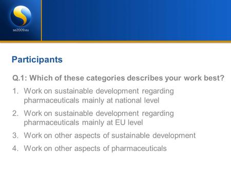 Participants Q.1: Which of these categories describes your work best? 1.Work on sustainable development regarding pharmaceuticals mainly at national level.