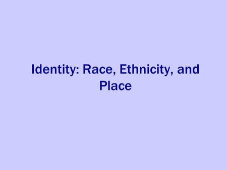 Identity: Race, Ethnicity, and Place