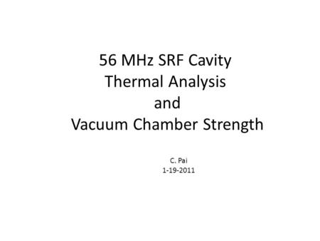 56 MHz SRF Cavity Thermal Analysis and Vacuum Chamber Strength C. Pai 1-19-2011.