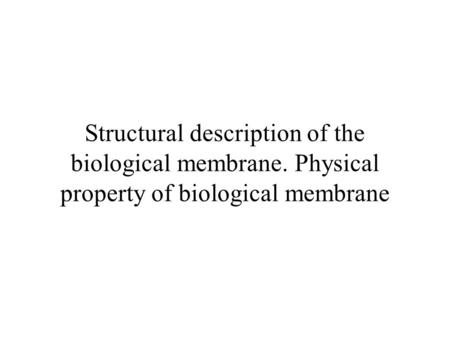 Structural description of the biological membrane. Physical property of biological membrane.