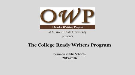 The College Ready Writers Program Branson Public Schools 2015-2016 at Missouri State University presents.