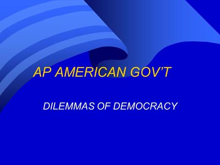 AP AMERICAN GOV’T DILEMMAS OF DEMOCRACY.