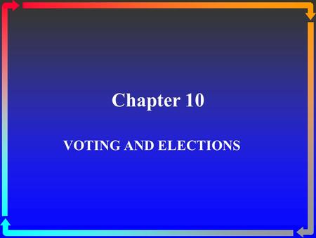 Chapter 10 VOTING AND ELECTIONS. Elections and Democracy  Democratic control  Elections are essential for democratic politics.  Elections are the principal.