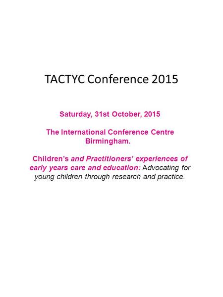 TACTYC Conference 2015 Saturday, 31st October, 2015 The International Conference Centre Birmingham. Children’s and Practitioners’ experiences of early.