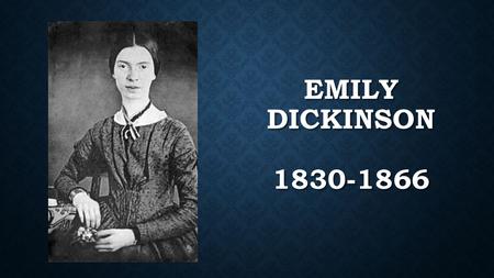 EMILY DICKINSON 1830-1866. EARLY YEARS Second of three children in Amherst, MA Second of three children in Amherst, MA Father was a lawyer – wealthy and.
