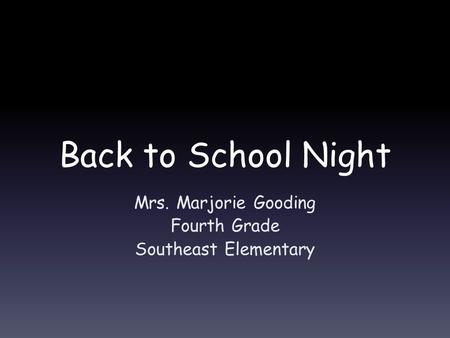 Back to School Night Mrs. Marjorie Gooding Fourth Grade Southeast Elementary.