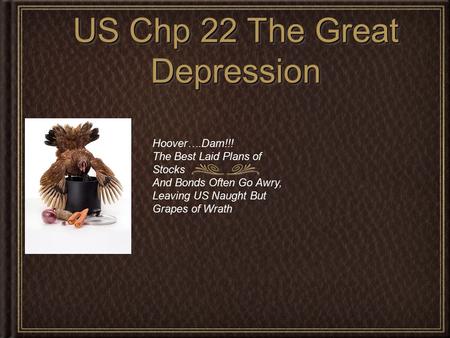 US Chp 22 The Great Depression Hoover….Dam!!! The Best Laid Plans of Stocks And Bonds Often Go Awry, Leaving US Naught But Grapes of Wrath.