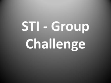 STI - Group Challenge. STI PAST HISTORY TREE Choose Teams A.Men / Boys B.Woman / Girls.