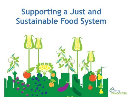 Supporting a Just and Sustainable Food System. “Food is a tool for re-thinking cities and the way we live in them” Carolyn Steel, 2008.