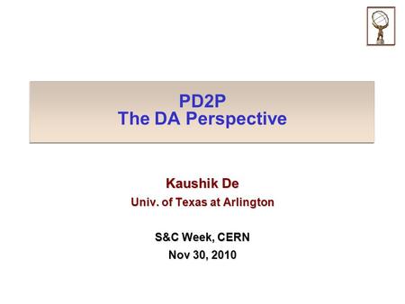 PD2P The DA Perspective Kaushik De Univ. of Texas at Arlington S&C Week, CERN Nov 30, 2010.