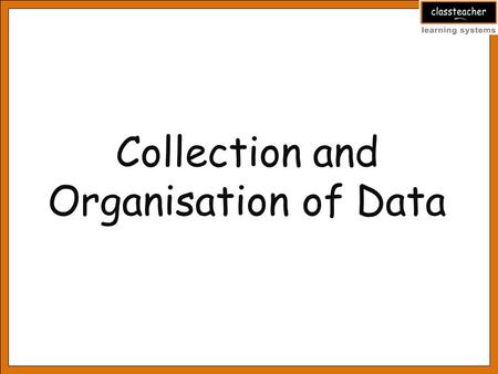 Collection and Organisation of Data. Statistical Data: A sequence of observation, made on a set of objects included in the sample drawn from population.