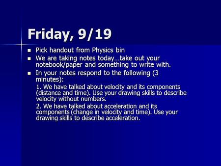 Friday, 9/19 Pick handout from Physics bin Pick handout from Physics bin We are taking notes today…take out your notebook/paper and something to write.