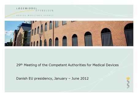 29 th Meeting of the Competent Authorities for Medical Devices Danish EU presidency, January – June 2012.