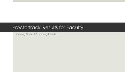 Proctortrack Results for Faculty Viewing Student Proctoring Results.