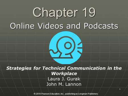 © 2010 Pearson Education, Inc., publishing as Longman Publishers. 1 Chapter 19 Online Videos and Podcasts Strategies for Technical Communication in the.