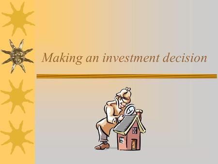 Making an investment decision. Value  Investment value: The value determined in view of investment objectives, goals and constraints.  Market value: