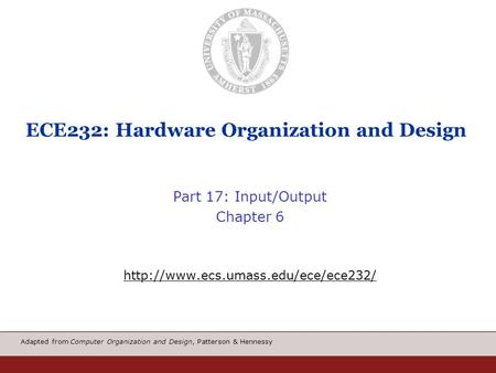 Adapted from Computer Organization and Design, Patterson & Hennessy ECE232: Hardware Organization and Design Part 17: Input/Output Chapter 6