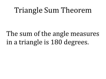 Triangle Sum Theorem The sum of the angle measures in a triangle is 180 degrees.