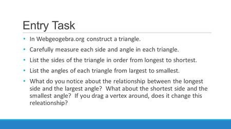 Entry Task In Webgeogebra.org construct a triangle. Carefully measure each side and angle in each triangle. List the sides of the triangle in order from.