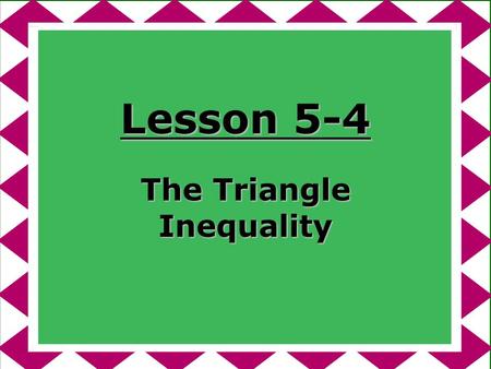 Lesson 5-4 The Triangle Inequality. Ohio Content Standards: