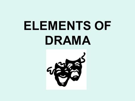 ELEMENTS OF DRAMA. Drama: A narrative that is meant to be performed by actors in front of an audience; the story is told primarily through the speech.